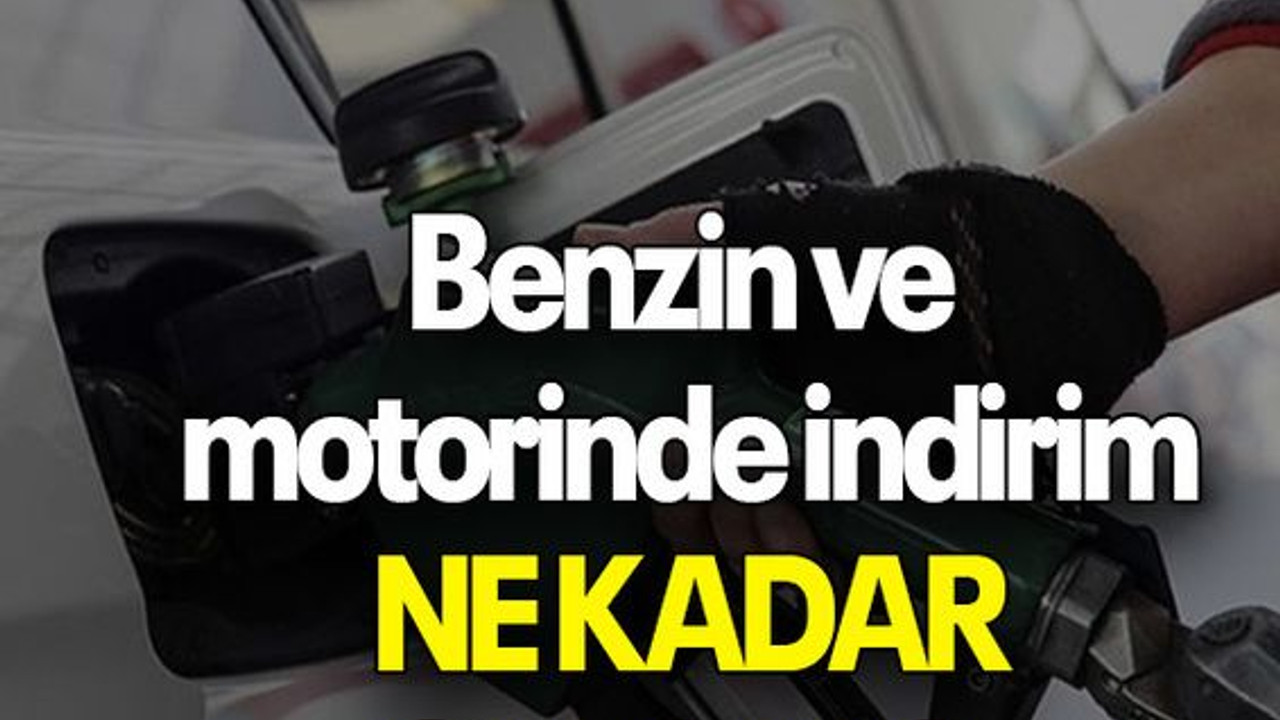 Benzin ve motorinde indirim ne kadar olacak?